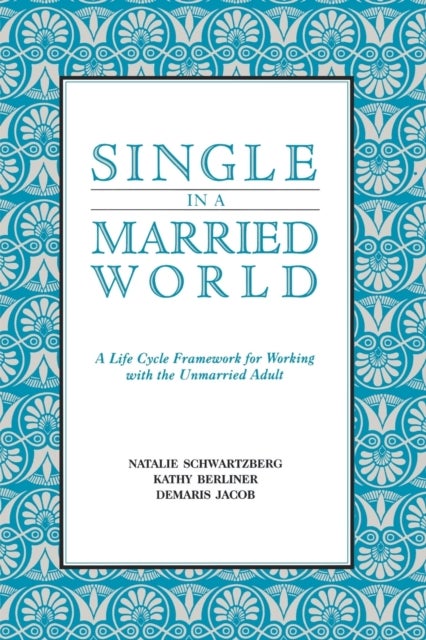 Single in a Married World - A Life Cycle Framework for Working with the Unmarried Adult
