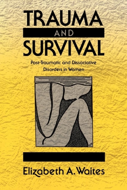Trauma and Survival - Post-Traumatic and Dissociative Disorders in Women