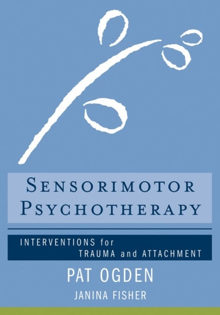 Sensorimotor Psychotherapy - Interventions for Trauma and Attachment
