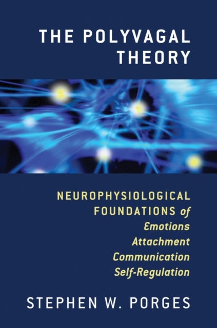 The Polyvagal Theory - Neurophysiological Foundations of Emotions, Attachment, Communication, and Self-regulation