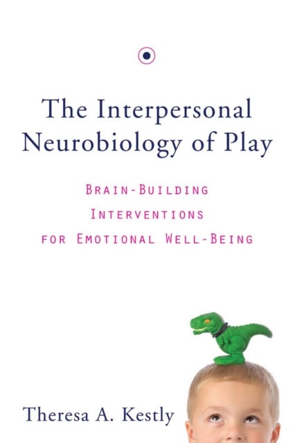The Interpersonal Neurobiology of Play - Brain-Building Interventions for Emotional Well-Being