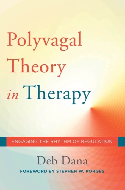 The Polyvagal Theory in Therapy - Engaging the Rhythm of Regulation