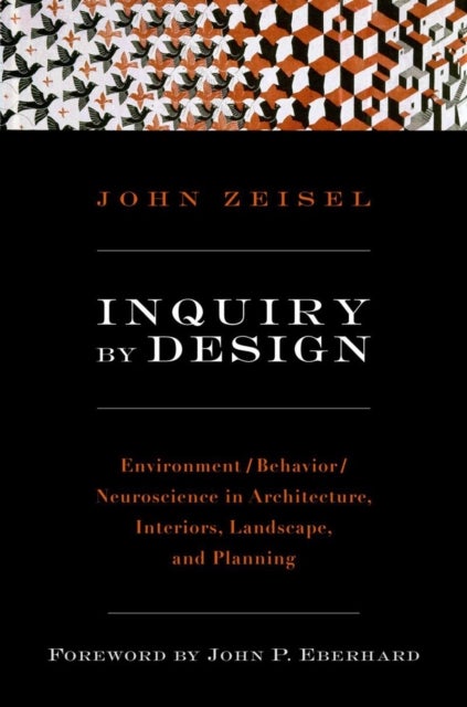 Inquiry by Design - Environment/Behavior/Neuroscience in Architecture, Interiors, Landscape, and Planning