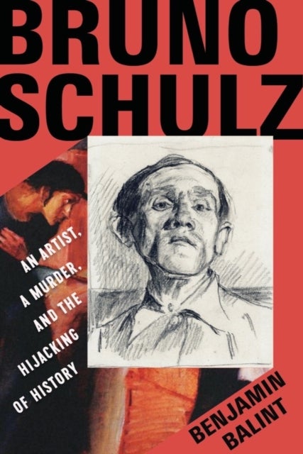 Bruno Schulz - An Artist, a Murder, and the Hijacking of History