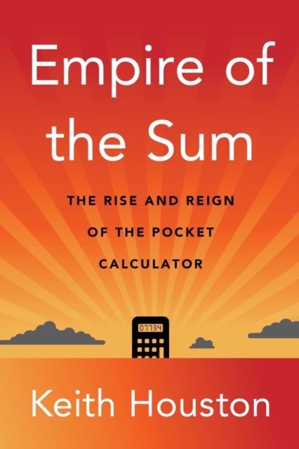 Empire of the Sum - The Rise and Reign of the Pocket Calculator