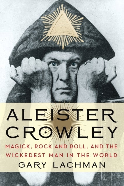 Aleister Crowley - Magick, Rock and Roll, and the Wickedest Man in the World