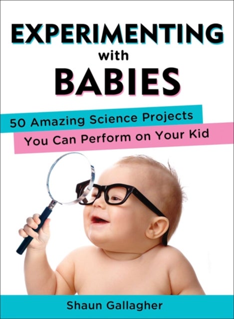 Experimenting with Babies - 50 Amazing Science Projects You Can Perform on Your Kid