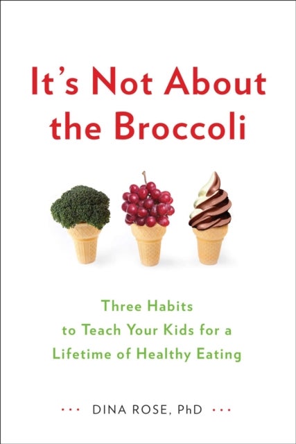 It's Not About the Broccoli - Three Habits to Teach Your Kids for a Lifetime of Healthy Eating