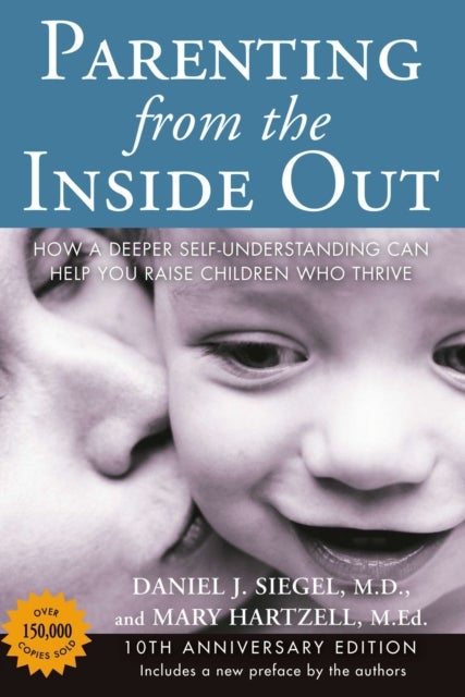 Parenting from the Inside out - 10th Anniversary Edition - How a Deeper Self-Understanding Can Help You Raise Children Who Thrive