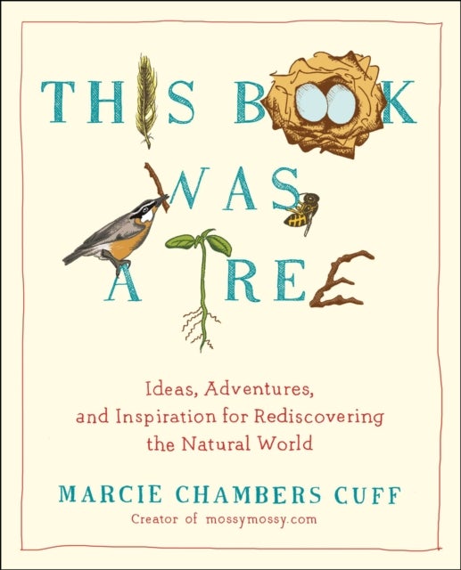 This Book Was a Tree - Ideas, Adventures, and Inspiration for Rediscovering the Natural World