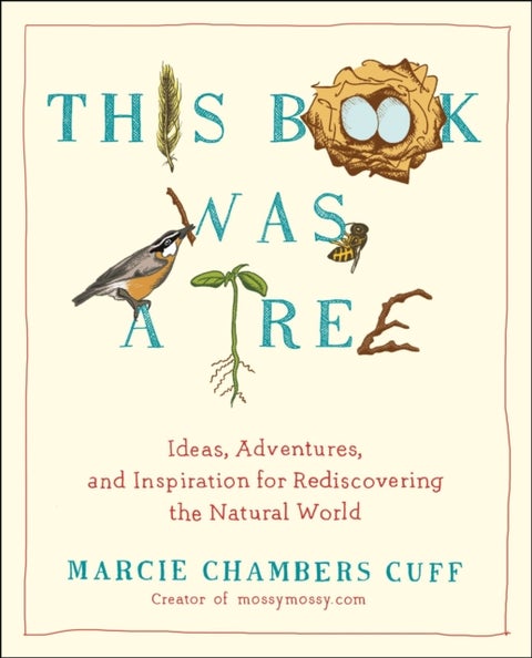 This Book Was a Tree - Ideas, Adventures, and Inspiration for Rediscovering the Natural World