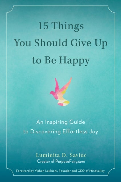 15 Things You Should Give Up to be Happy - An Inspiring Guide to Discovering Effortless Joy