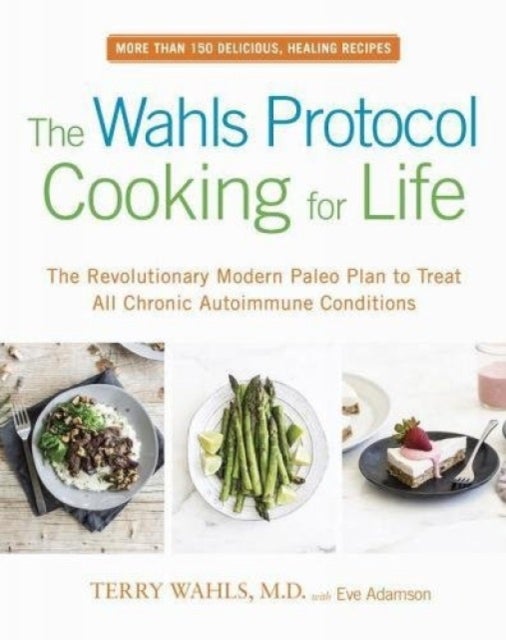 The Wahls Protocol Cooking for Life - The Revolutionary Modern Paleo Plan to Treat All Chronic Autoimmune Conditions