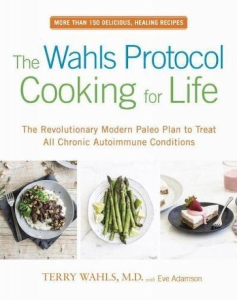 The Wahls Protocol Cooking for Life - The Revolutionary Modern Paleo Plan to Treat All Chronic Autoimmune Conditions