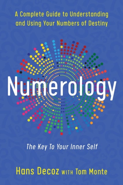 Numerology - A Complete Guide to Understanding and Using Your Numbers of Destiny