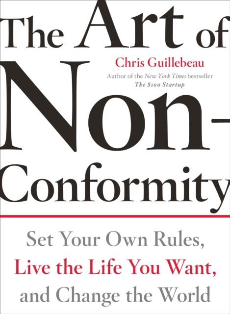 The Art Of Non-conformity - Set Your Own Rules, Live the Life You Want and Change the World