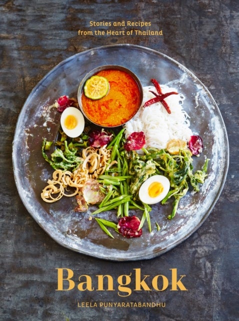 Bangkok - Recipes and Stories from the Heart of Thailand [A Cookbook]