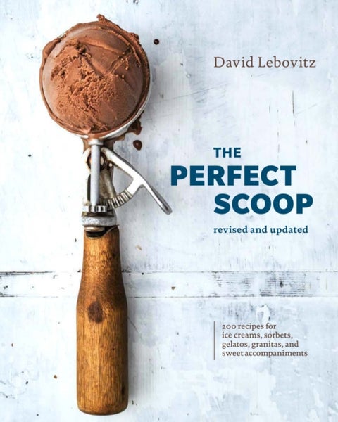 The Perfect Scoop, Revised and Updated - 200 Recipes for Ice Creams, Sorbets, Gelatos, Granitas, and Sweet Accompaniments