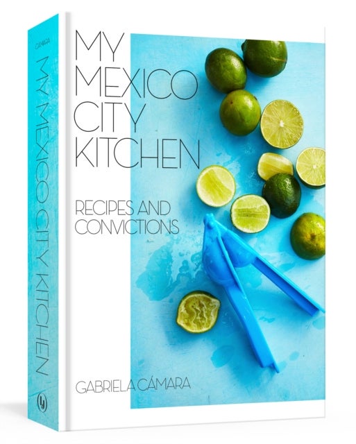 My Mexico City Kitchen - Recipes and Convictions