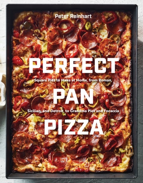 Perfect Pan Pizza - Detroit, Roman, Sicilian, Foccacia, and Grandma Pies to Make at Home