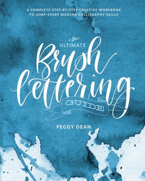 The Ultimate Brush Lettering Guide - A Complete Step-by-Step Creative Workbook to Jumpstart Modern Calligraphy Skills