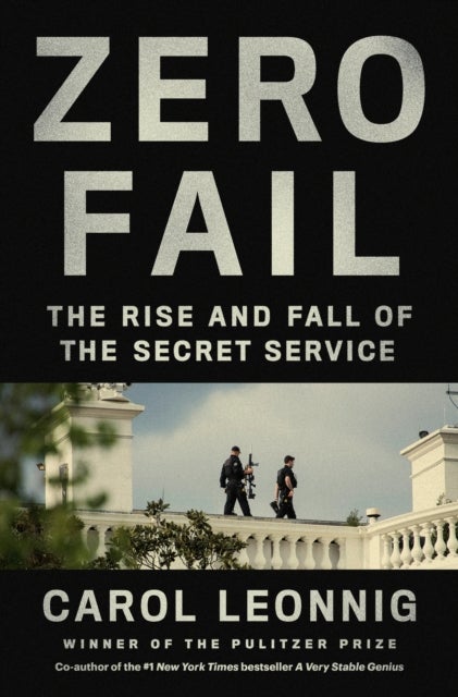 Zero Fail: The Rise and Fall of the Secret Servic - the rise and fall of the Secret Service