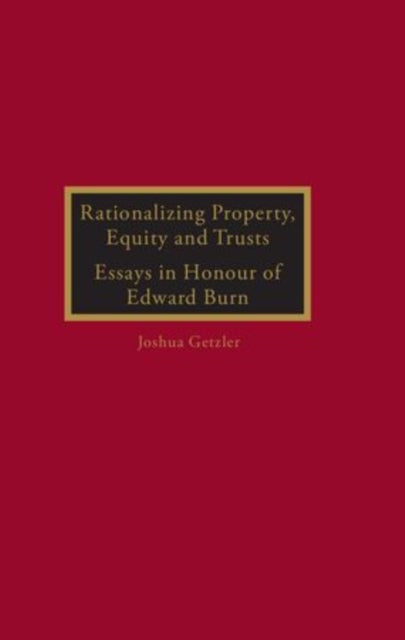Rationalizing Property, Equity and Trusts - Essays in Honour of Edward Burn