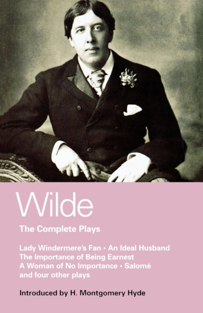 Wilde Complete Plays - Lady Windermere's Fan; An Ideal Husband; The Importance of Being Earnest; A Woman of No Importance; Salome; The Duchess of Padua; Vera, or the Nihilists; A Florentine Tragedy; La Sainte Courtisane