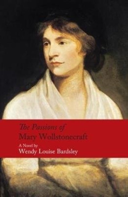 The Passions of Mary Wollstonecraft - A Novel