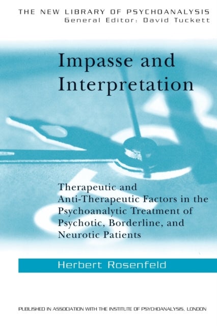 Impasse and Interpretation - Therapeutic and Anti-Therapeutic Factors in the Psychoanalytic Treatment of Psychotic, Borderline, and Neurotic Patients