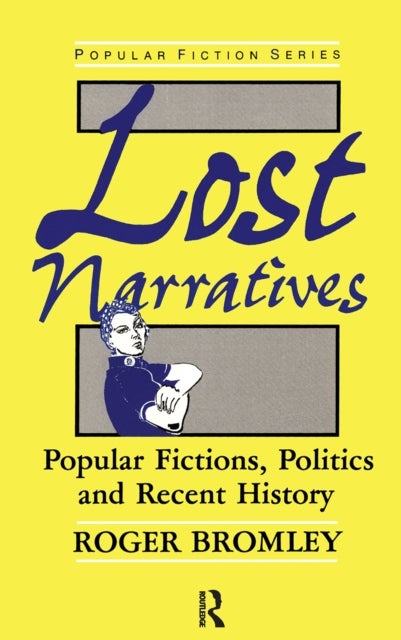 Lost Narratives - Popular Fictions, Politics, and Recent History
