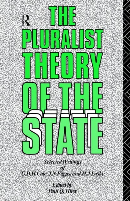 The Pluralist Theory of the State - Selected Writings of G.D.H. Cole, J.N. Figgis and H.J. Laski