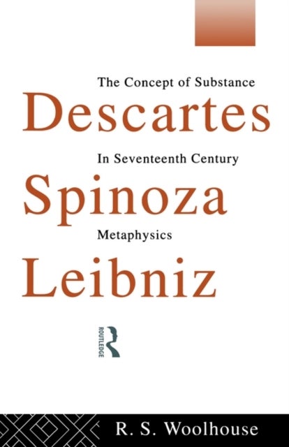 Descartes, Spinoza, Leibniz - The Concept of Substance in Seventeenth Century Metaphysics