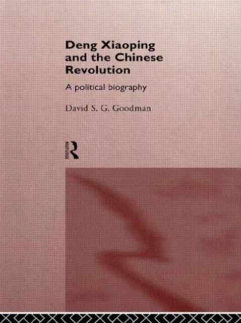 Deng Xiaoping and the Chinese Revolution - A Political Biography