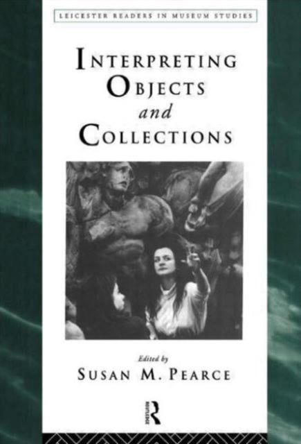 Interpreting Objects and Collections - -Leicester Readers in Museum Studies-