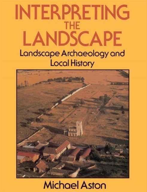 Interpreting the Landscape - Landscape Archaeology and Local History