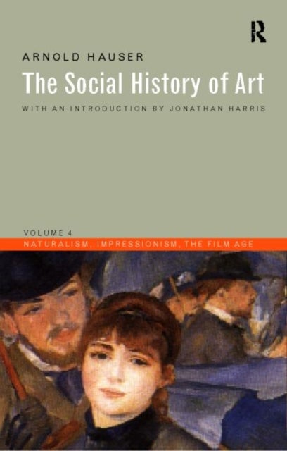 Social History of Art, Volume 4 - Naturalism, Impressionism, The Film Age