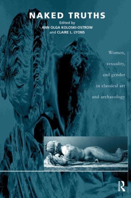 Naked Truths - Women, Sexuality and Gender in Classical Art and Archaeology