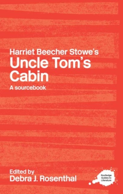 Harriet Beecher Stowe's Uncle Tom's Cabin - A Routledge Study Guide and Sourcebook