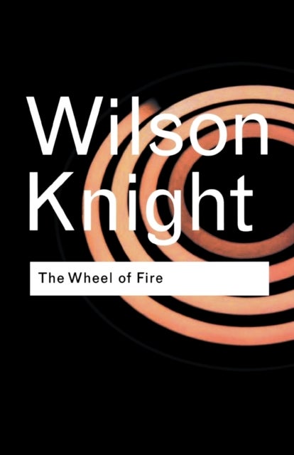 The Wheel of Fire - Interpretations of Shakespearian Tragedy