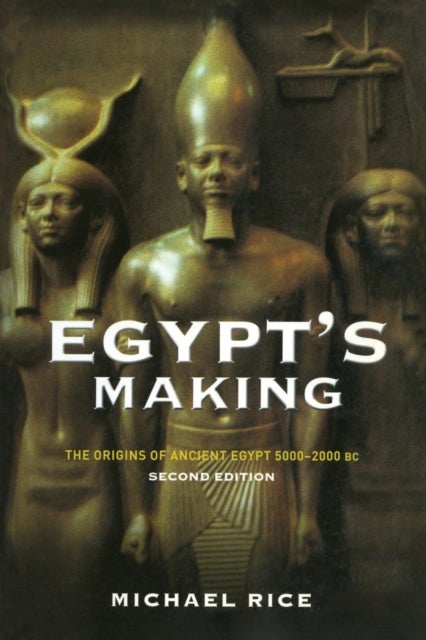 Egypt's Making - The Origins of Ancient Egypt 5000-2000 BC