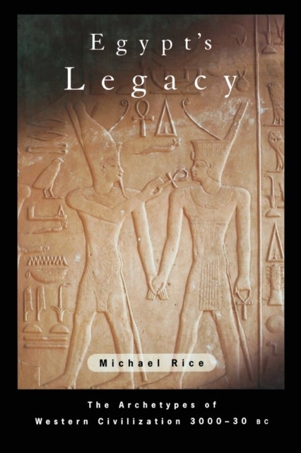 Egypt's Legacy - The Archetypes of Western Civilization: 3000 to 30 BC