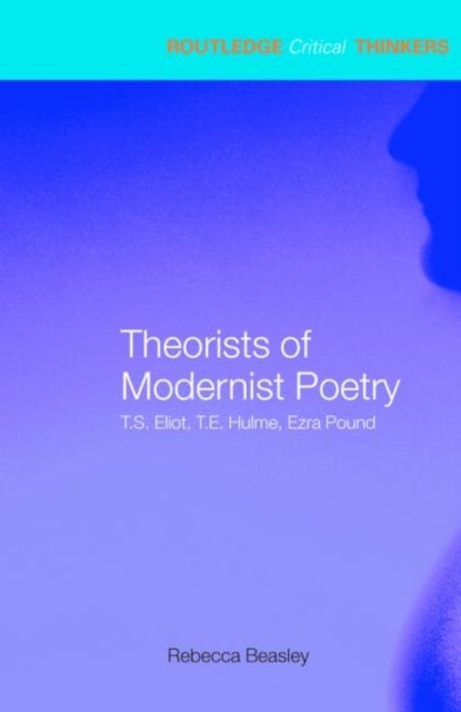 Theorists of Modernist Poetry - T.S. Eliot, T.E. Hulme, Ezra Pound