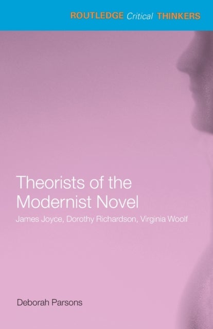 Theorists of the Modernist Novel - James Joyce, Dorothy Richardson and Virginia Woolf
