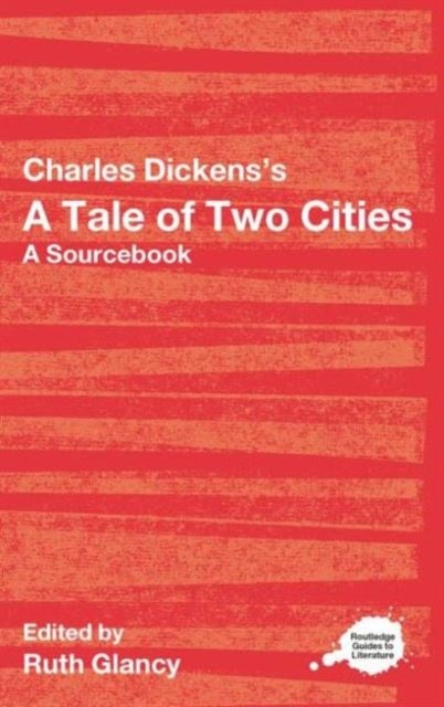 Charles Dickens's A Tale of Two Cities - A Routledge Study Guide and Sourcebook