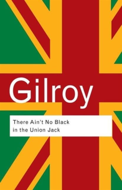 There Ain't No Black in the Union Jack - The cultural politics of race and nation