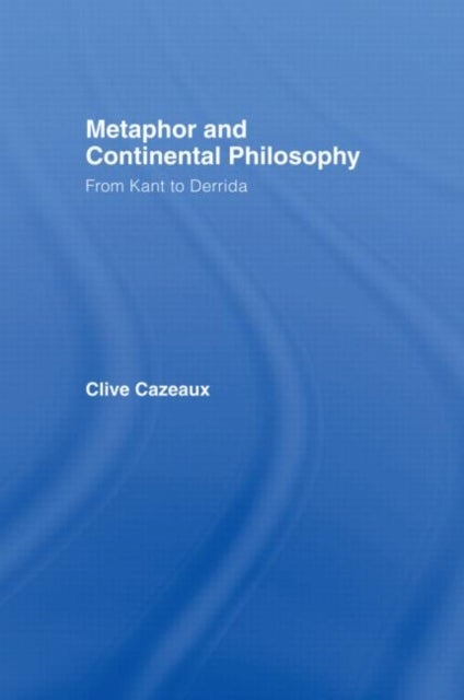 Metaphor and Continental Philosophy - From Kant to Derrida