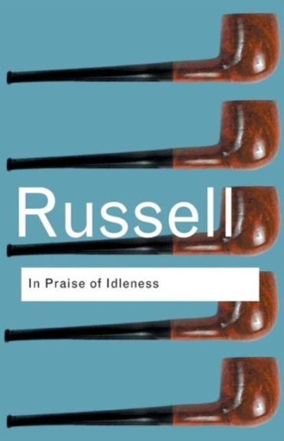 In Praise of Idleness - And Other Essays