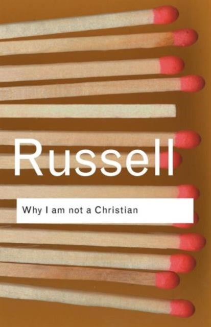 Why I am not a Christian - and Other Essays on Religion and Related Subjects
