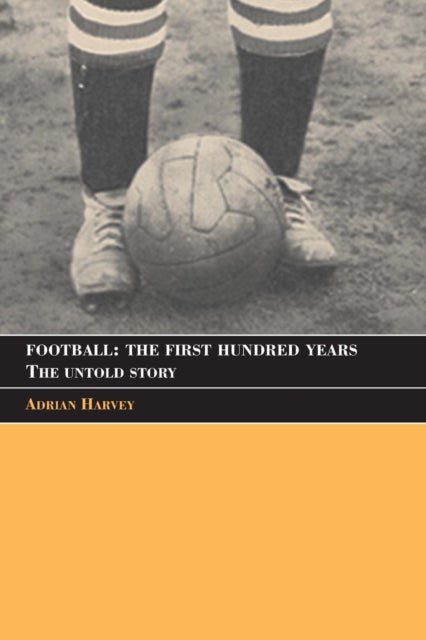 Football: The First Hundred Years - The Untold Story